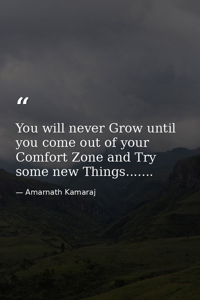 You will never Grow until you come out of your Comfort Zone and Try some new Things....... — Amarnath Kamaraj