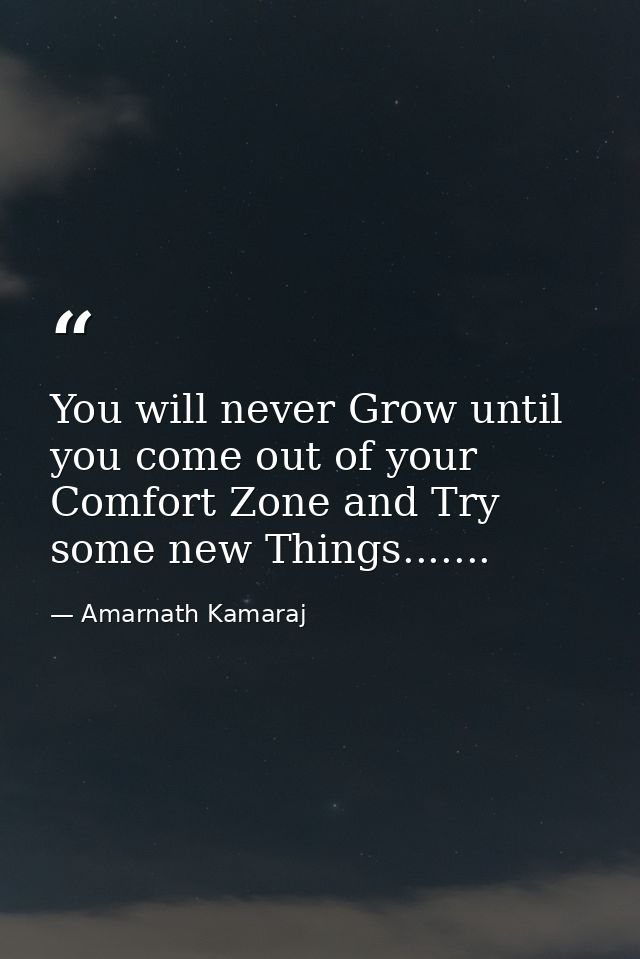You will never Grow until you come out of your Comfort Zone and Try some new Things....... — Amarnath Kamaraj