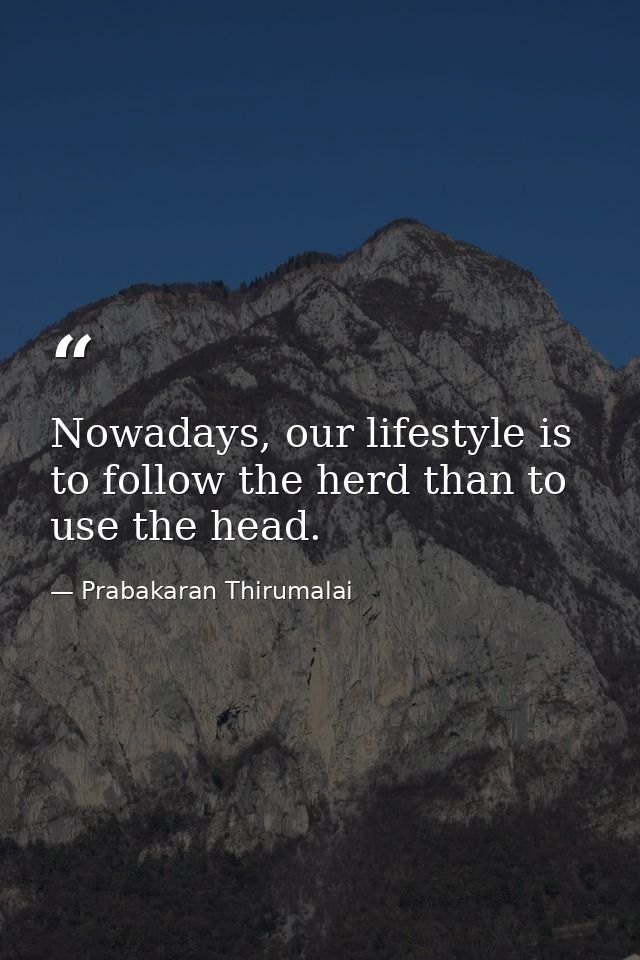 Nowadays, our lifestyle is to follow the herd than to use the head. — Prabakaran Thirumalai