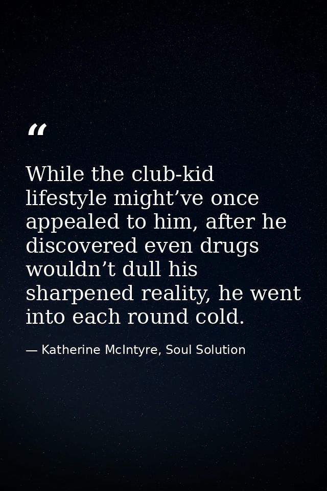 While the club-kid lifestyle might’ve once appealed to him, after he discovered even drugs wouldn’t dull his sharpened r — Katherine McIntyre, Soul Solution