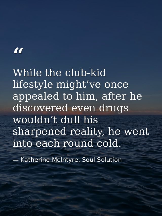 While the club-kid lifestyle might’ve once appealed to him, after he discovered even drugs wouldn’t dull his sharpened r — Katherine McIntyre, Soul Solution