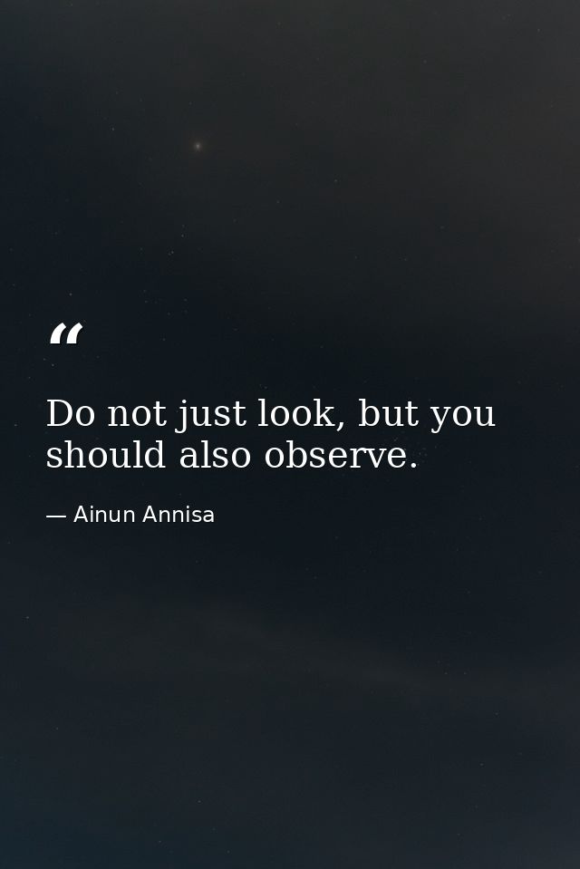 Do not just look, but you should also observe. — Ainun Annisa
