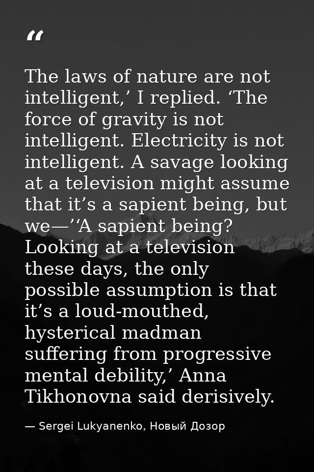 The laws of nature are not intelligent,’ I replied. ‘The force of gravity is not intelligent. Electricity is not intelli — Sergei Lukyanenko, Новый Дозор