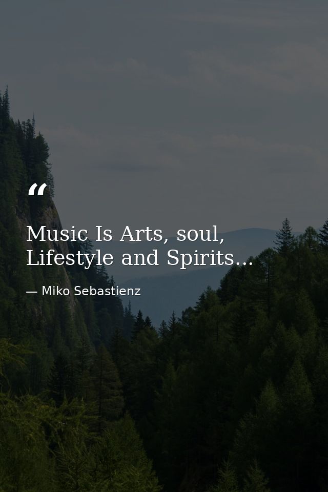 Music Is Arts, soul, Lifestyle and Spirits... — Miko Sebastienz