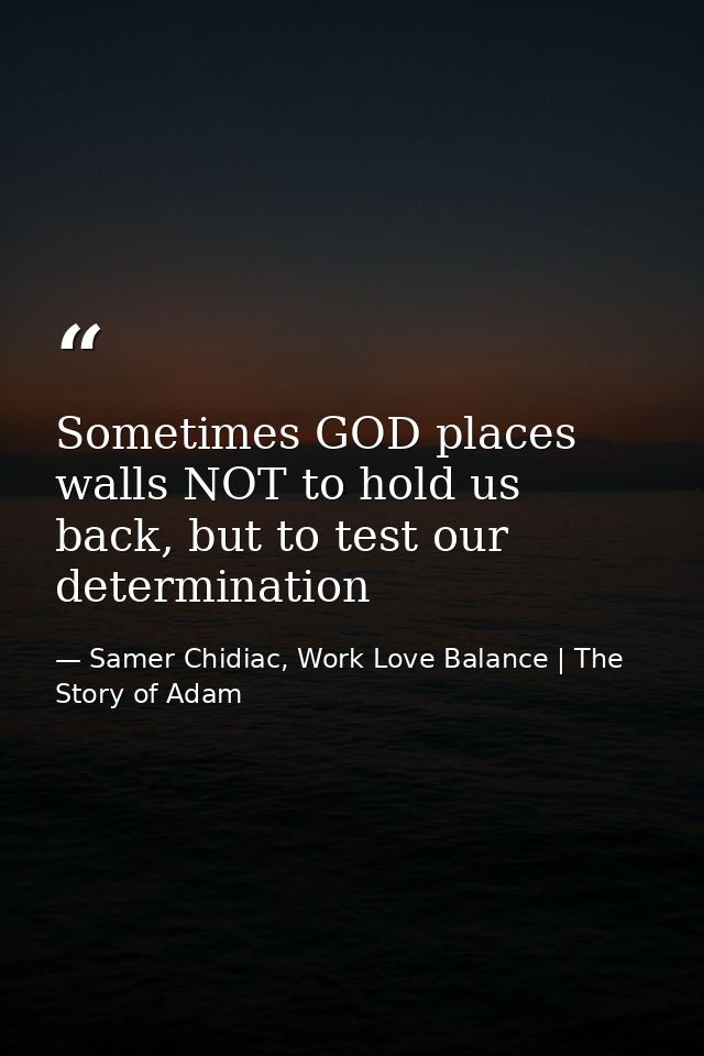 Sometimes GOD places walls NOT to hold us back, but to test our determination — Samer Chidiac, Work Love Balance | The Story of Adam
