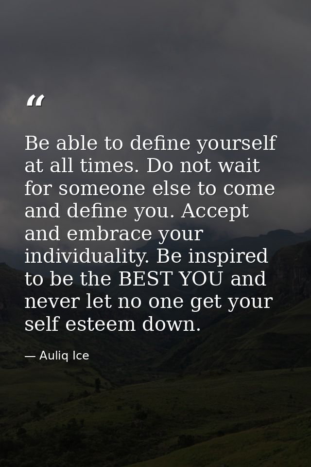 Be able to define yourself at all times. Do not wait for someone else to come and define you. Accept and embrace your in — Auliq Ice