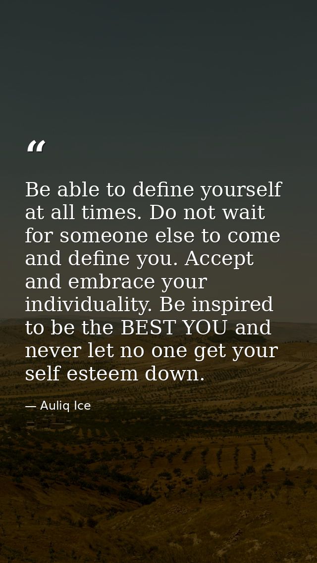 Be able to define yourself at all times. Do not wait for someone else to come and define you. Accept and embrace your in — Auliq Ice