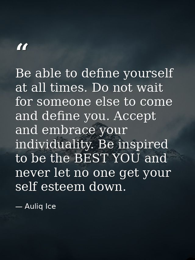 Be able to define yourself at all times. Do not wait for someone else to come and define you. Accept and embrace your in — Auliq Ice