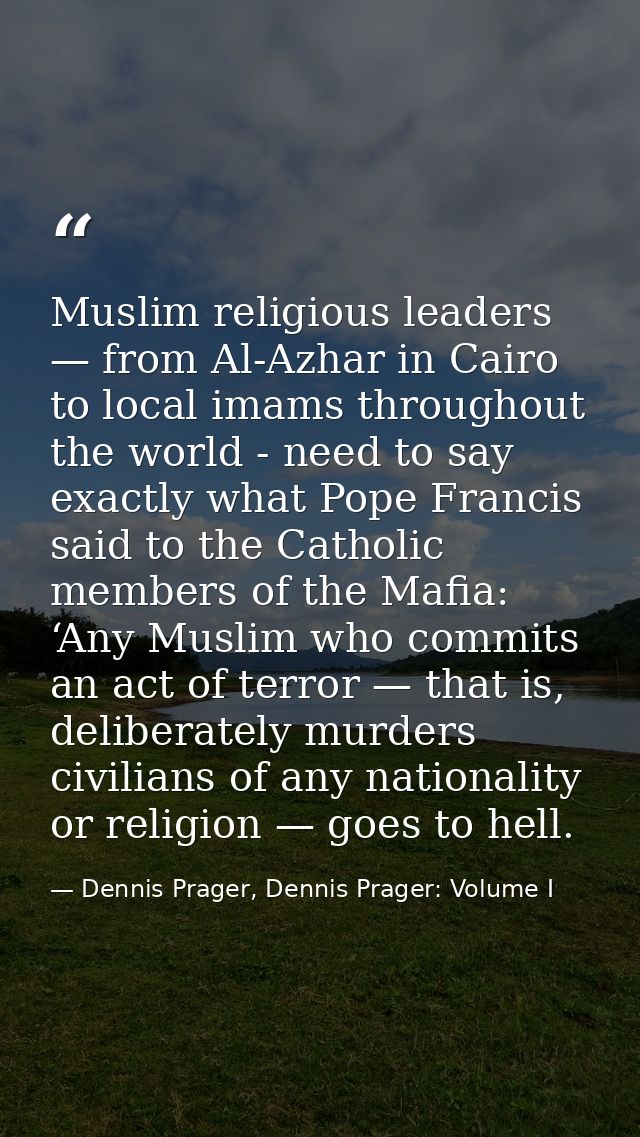 Muslim religious leaders — from Al-Azhar in Cairo to local imams throughout the world - need to say exactly what Pope Fr — Dennis Prager, Dennis Prager: Volume I