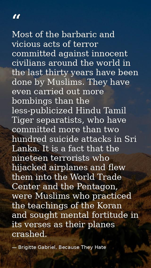 Most of the barbaric and vicious acts of terror committed against innocent civilians around the world in the last thirty — Brigitte Gabriel, Because They Hate