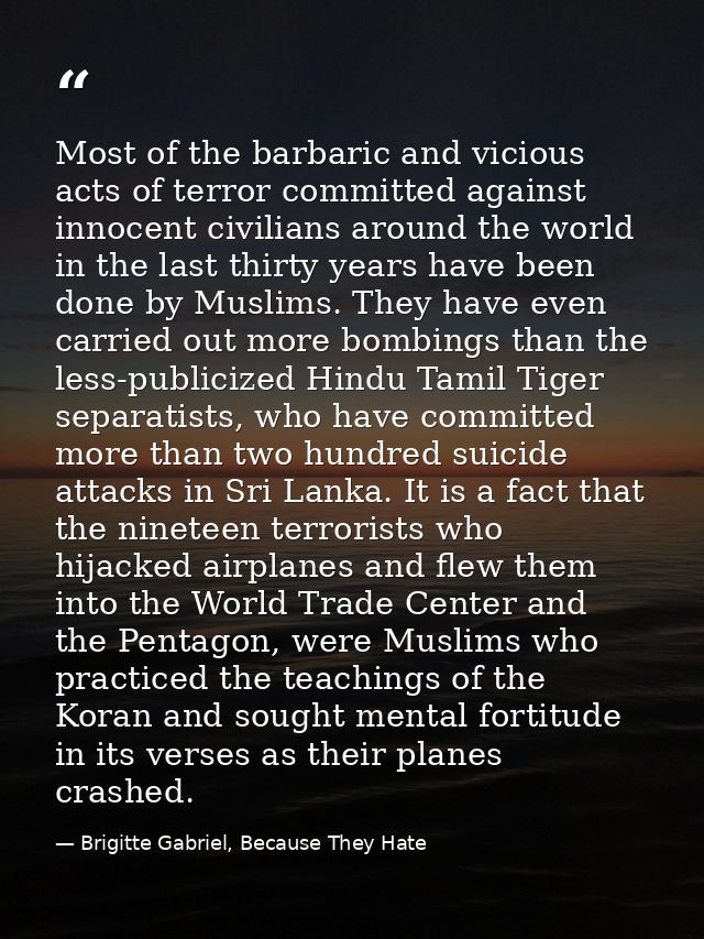 Most of the barbaric and vicious acts of terror committed against innocent civilians around the world in the last thirty — Brigitte Gabriel, Because They Hate