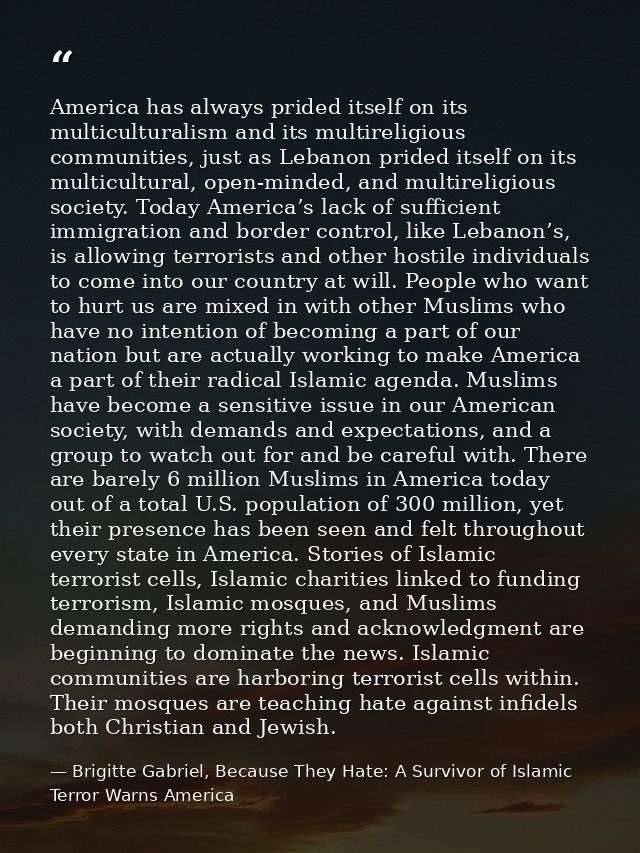 America has always prided itself on its multiculturalism and its multireligious communities, just as Lebanon prided itse — Brigitte Gabriel, Because They Hate: A Survivor of Islamic Terror Warns America