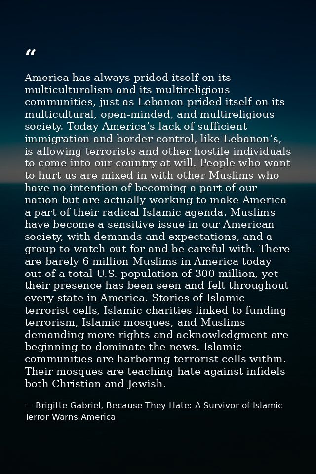 America has always prided itself on its multiculturalism and its multireligious communities, just as Lebanon prided itse — Brigitte Gabriel, Because They Hate: A Survivor of Islamic Terror Warns America