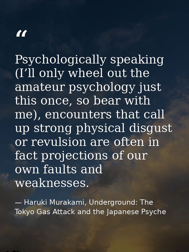 Psychologically speaking (I’ll only wheel out the amateur psychology just this once, so bear with me), encounters that c — Haruki Murakami, Underground: The Tokyo Gas Attack and the Japanese Psyche