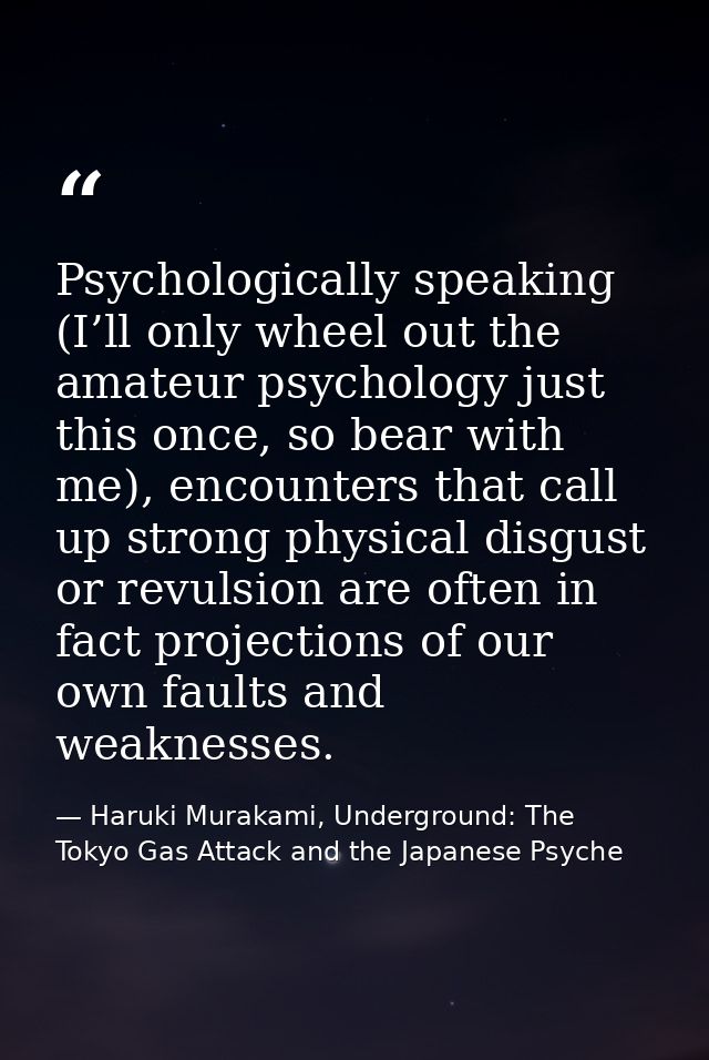 Psychologically speaking (I’ll only wheel out the amateur psychology just this once, so bear with me), encounters that c — Haruki Murakami, Underground: The Tokyo Gas Attack and the Japanese Psyche