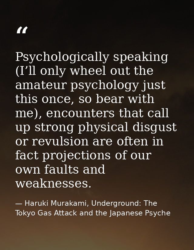 Psychologically speaking (I’ll only wheel out the amateur psychology just this once, so bear with me), encounters that c — Haruki Murakami, Underground: The Tokyo Gas Attack and the Japanese Psyche