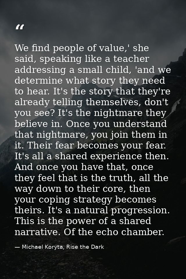 We find people of value,' she said, speaking like a teacher addressing a small child, 'and we determine what story they  — Michael Koryta, Rise the Dark