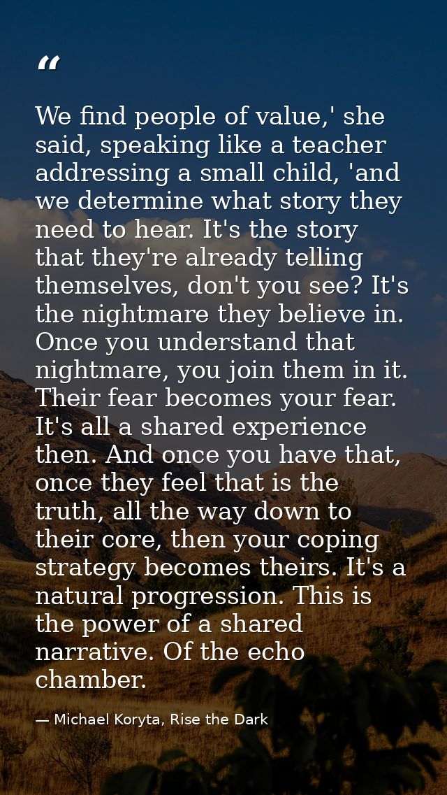 We find people of value,' she said, speaking like a teacher addressing a small child, 'and we determine what story they  — Michael Koryta, Rise the Dark