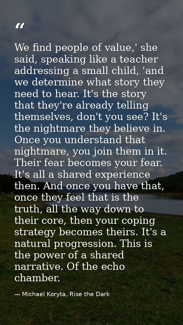 We find people of value,' she said, speaking like a teacher addressing a small child, 'and we determine what story they  — Michael Koryta, Rise the Dark