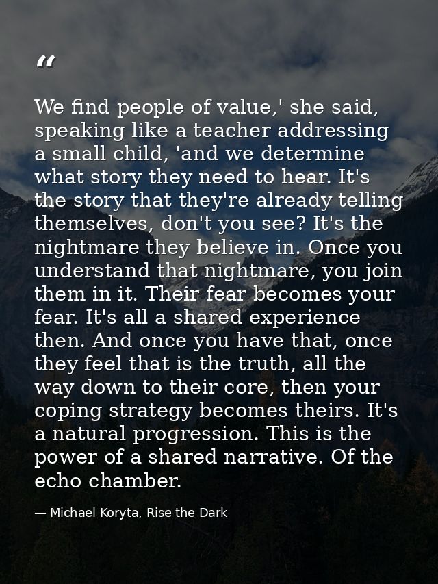 We find people of value,' she said, speaking like a teacher addressing a small child, 'and we determine what story they  — Michael Koryta, Rise the Dark