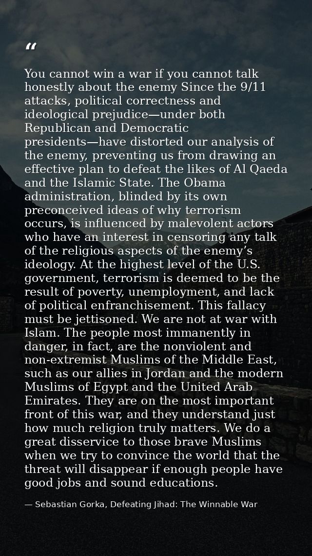 You cannot win a war if you cannot talk honestly about the enemy Since the 9/11 attacks, political correctness and ideol — Sebastian Gorka, Defeating Jihad: The Winnable War