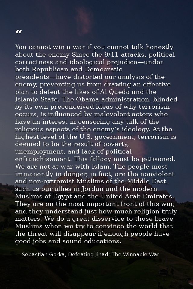 You cannot win a war if you cannot talk honestly about the enemy Since the 9/11 attacks, political correctness and ideol — Sebastian Gorka, Defeating Jihad: The Winnable War