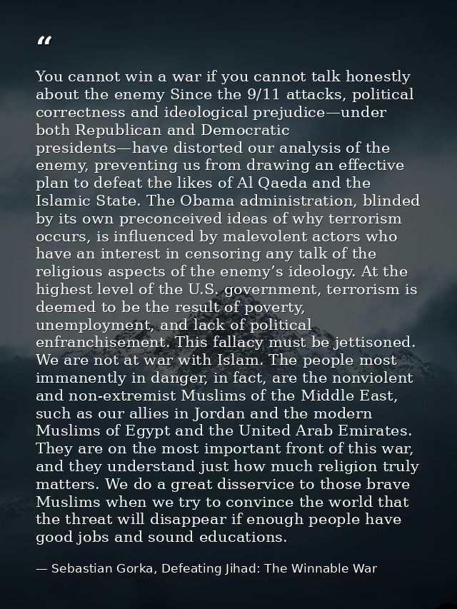 You cannot win a war if you cannot talk honestly about the enemy Since the 9/11 attacks, political correctness and ideol — Sebastian Gorka, Defeating Jihad: The Winnable War