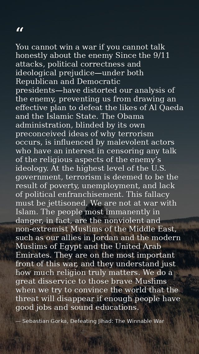 You cannot win a war if you cannot talk honestly about the enemy Since the 9/11 attacks, political correctness and ideol — Sebastian Gorka, Defeating Jihad: The Winnable War