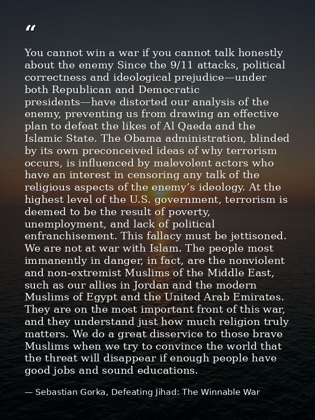 You cannot win a war if you cannot talk honestly about the enemy Since the 9/11 attacks, political correctness and ideol — Sebastian Gorka, Defeating Jihad: The Winnable War