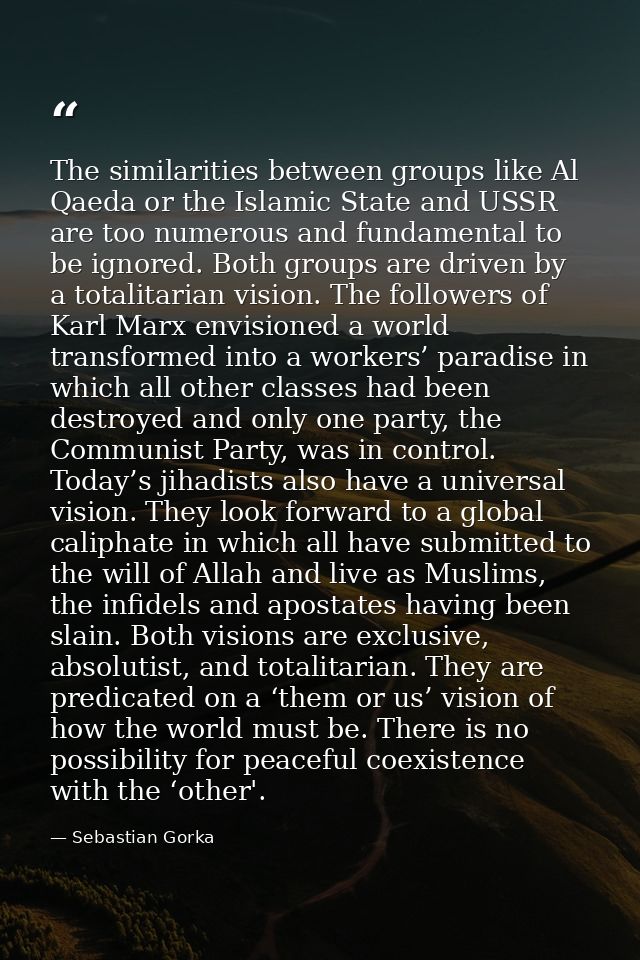 The similarities between groups like Al Qaeda or the Islamic State and USSR are too numerous and fundamental to be ignor — Sebastian Gorka