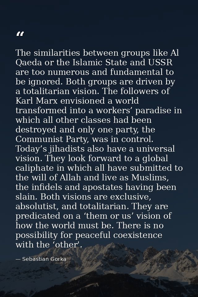 The similarities between groups like Al Qaeda or the Islamic State and USSR are too numerous and fundamental to be ignor — Sebastian Gorka