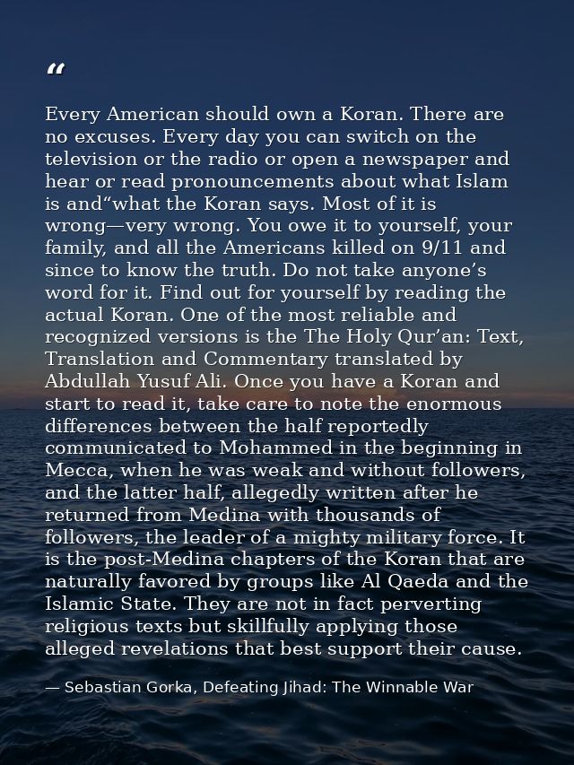 Every American should own a Koran. There are no excuses. Every day you can switch on the television or the radio or open — Sebastian Gorka, Defeating Jihad: The Winnable War