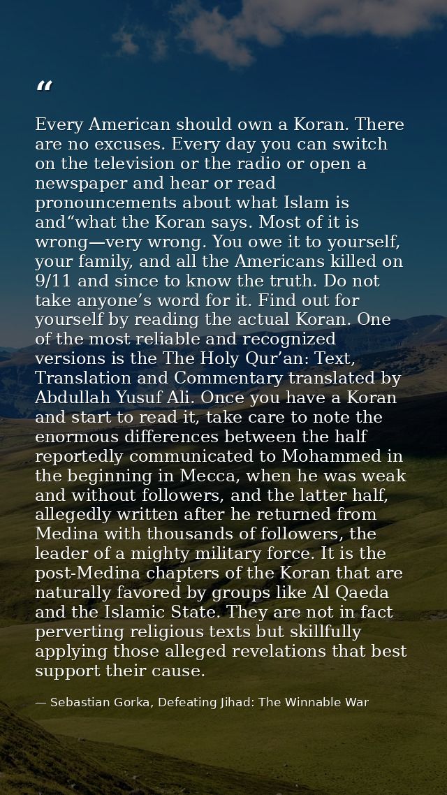 Every American should own a Koran. There are no excuses. Every day you can switch on the television or the radio or open — Sebastian Gorka, Defeating Jihad: The Winnable War