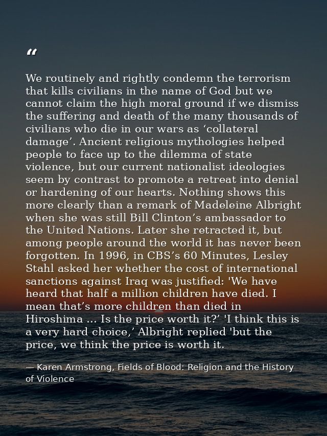 We routinely and rightly condemn the terrorism that kills civilians in the name of God but we cannot claim the high mora — Karen Armstrong, Fields of Blood: Religion and the History of Violence