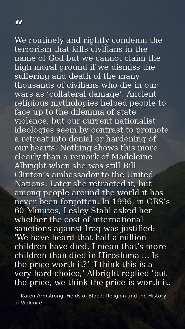 We routinely and rightly condemn the terrorism that kills civilians in the name of God but we cannot claim the high mora — Karen Armstrong, Fields of Blood: Religion and the History of Violence