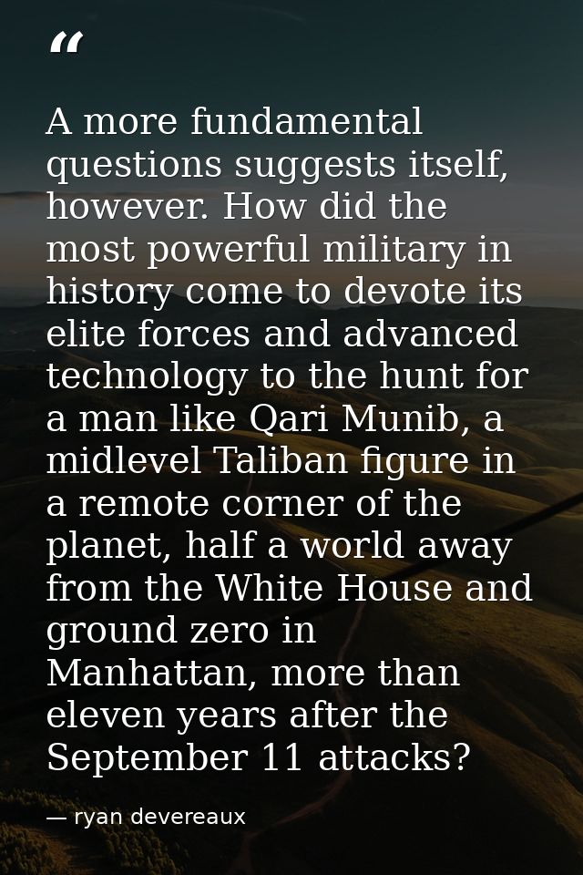 A more fundamental questions suggests itself, however. How did the most powerful military in history come to devote its  — ryan devereaux