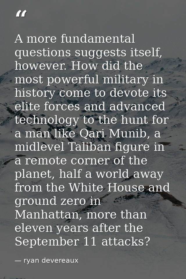 A more fundamental questions suggests itself, however. How did the most powerful military in history come to devote its  — ryan devereaux