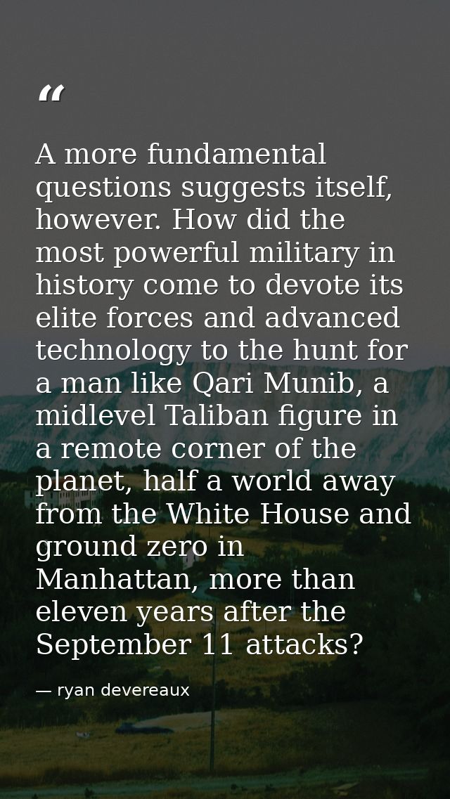 A more fundamental questions suggests itself, however. How did the most powerful military in history come to devote its  — ryan devereaux