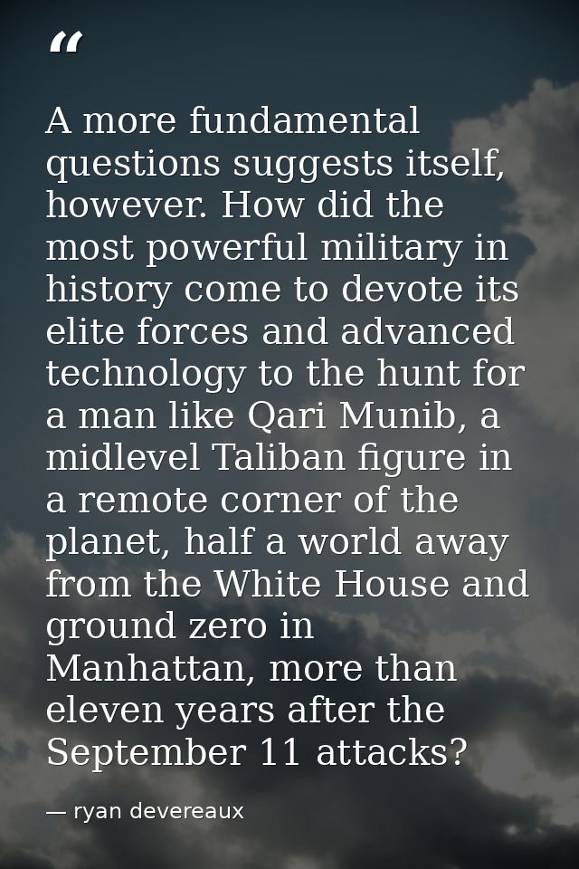 A more fundamental questions suggests itself, however. How did the most powerful military in history come to devote its  — ryan devereaux