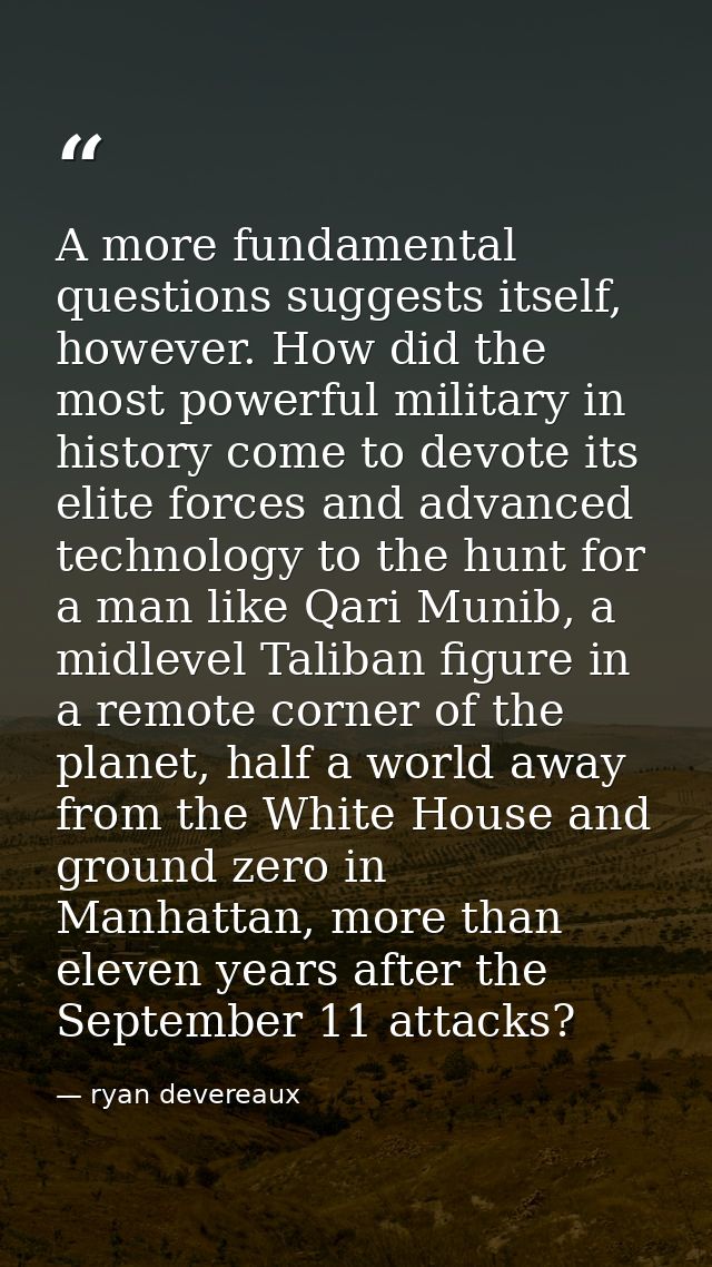 A more fundamental questions suggests itself, however. How did the most powerful military in history come to devote its  — ryan devereaux
