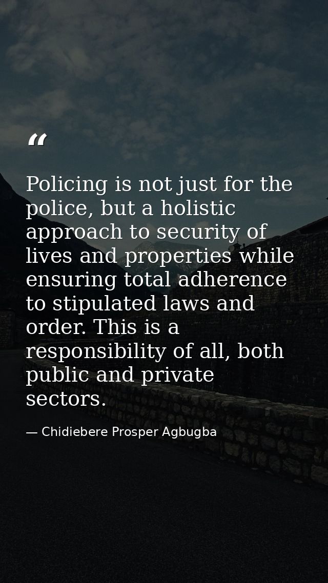 Policing is not just for the police, but a holistic approach to security of lives and properties while ensuring total ad — Chidiebere Prosper Agbugba