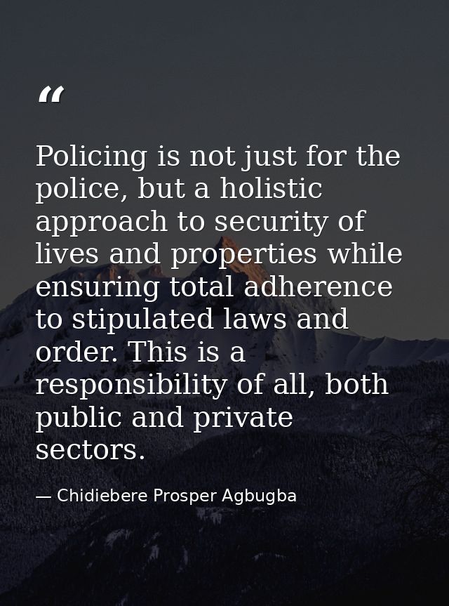 Policing is not just for the police, but a holistic approach to security of lives and properties while ensuring total ad — Chidiebere Prosper Agbugba