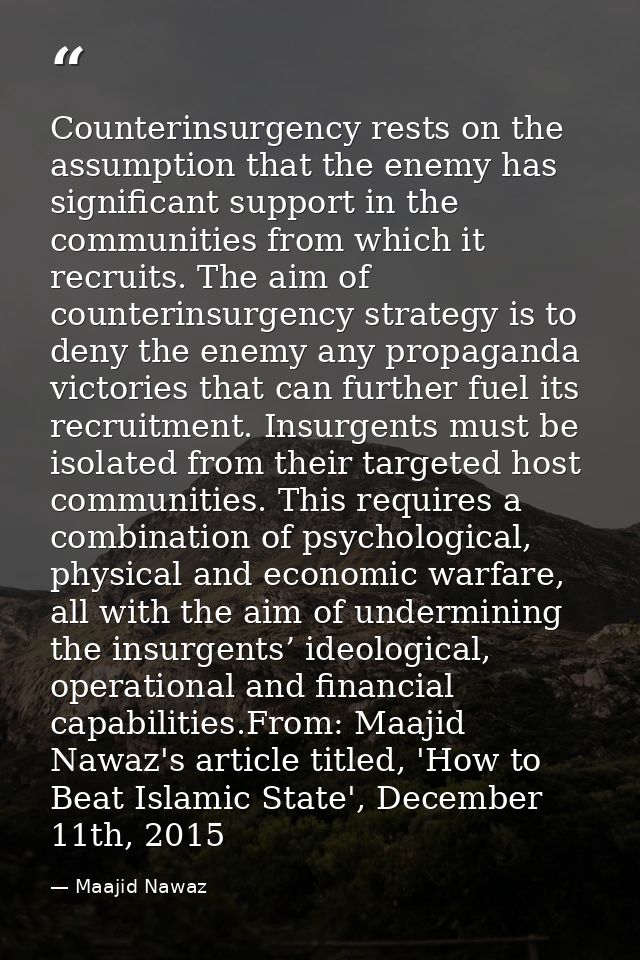 Counterinsurgency rests on the assumption that the enemy has significant support in the communities from which it recrui — Maajid Nawaz