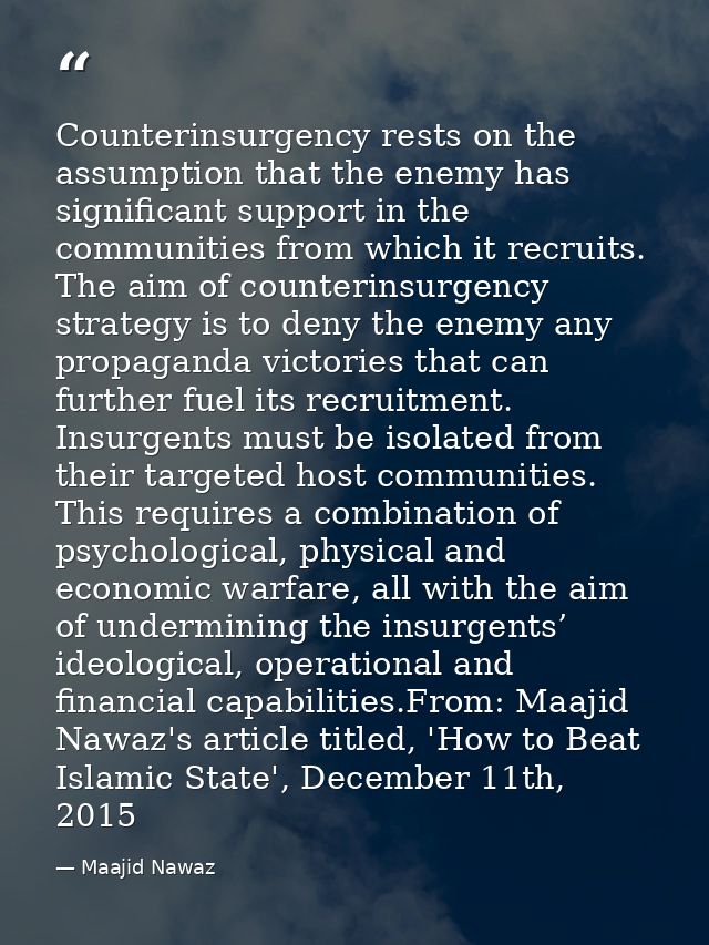 Counterinsurgency rests on the assumption that the enemy has significant support in the communities from which it recrui — Maajid Nawaz
