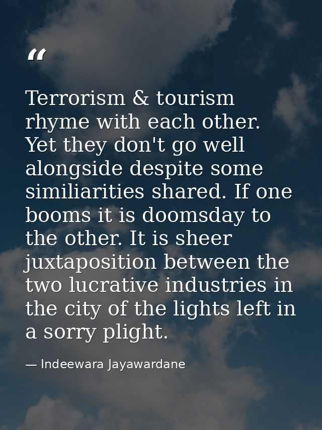 Terrorism & tourism rhyme with each other. Yet they don't go well alongside despite some similiarities shared. If one bo — Indeewara Jayawardane