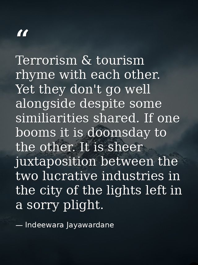 Terrorism & tourism rhyme with each other. Yet they don't go well alongside despite some similiarities shared. If one bo — Indeewara Jayawardane