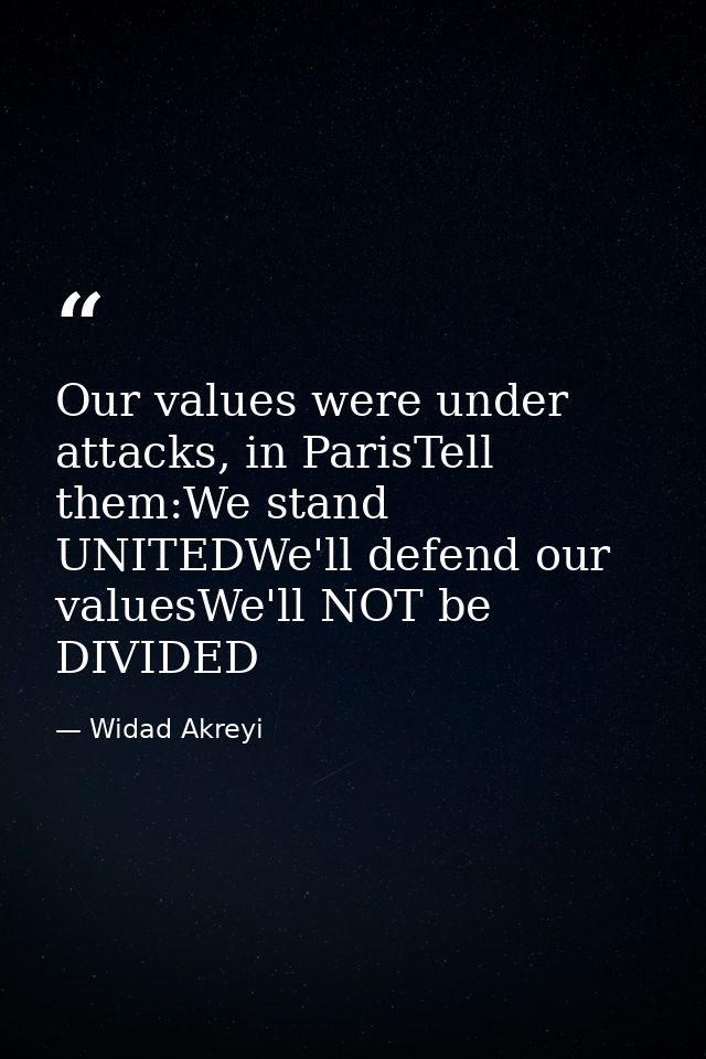 Our values were under attacks, in ParisTell them:We stand UNITEDWe'll defend our valuesWe'll NOT be DIVIDED — Widad Akreyi