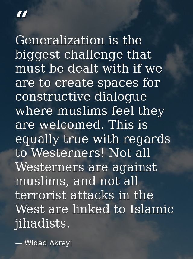 Generalization is the biggest challenge that must be dealt with if we are to create spaces for constructive dialogue whe — Widad Akreyi