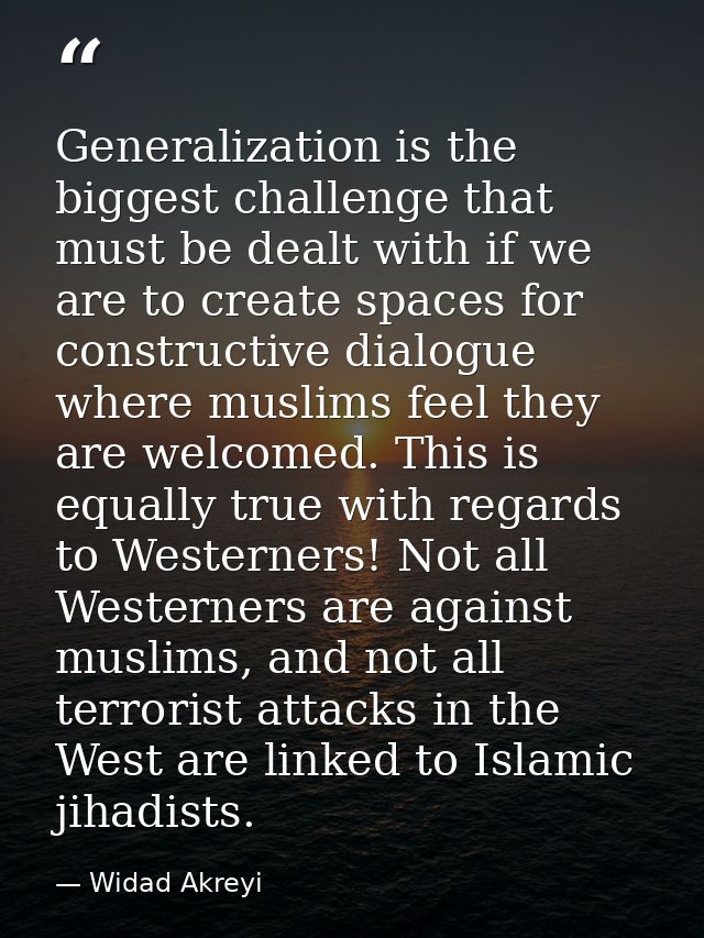 Generalization is the biggest challenge that must be dealt with if we are to create spaces for constructive dialogue whe — Widad Akreyi