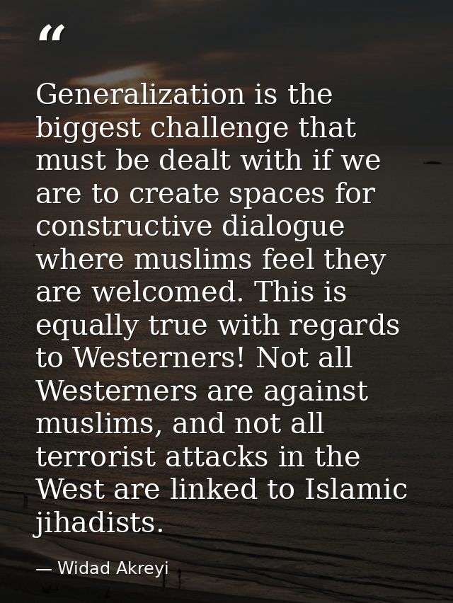 Generalization is the biggest challenge that must be dealt with if we are to create spaces for constructive dialogue whe — Widad Akreyi